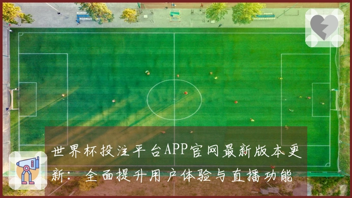 世界杯投注平台APP官网最新版本更新：全面提升用户体验与直播功能