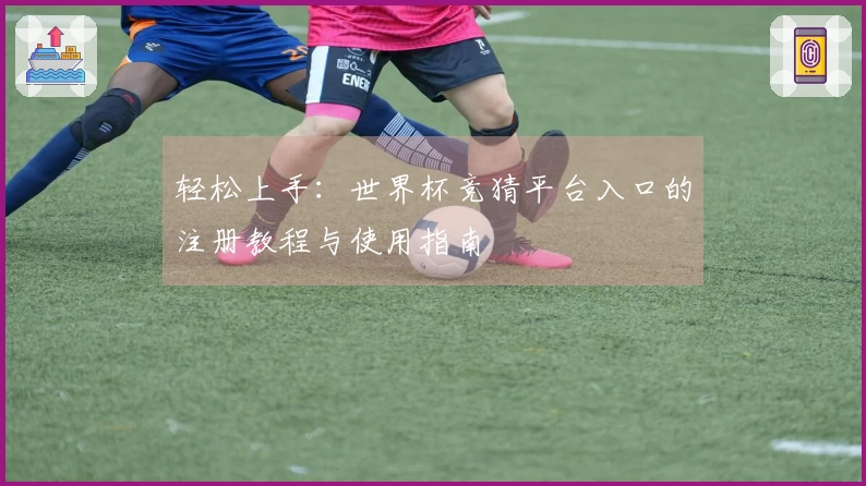 轻松上手：世界杯竞猜平台入口的注册教程与使用指南