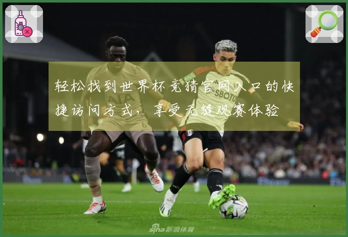 轻松找到世界杯竞猜官网入口的快捷访问方式，享受无缝观赛体验