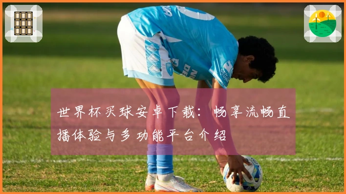 世界杯买球安卓下载：畅享流畅直播体验与多功能平台介绍
